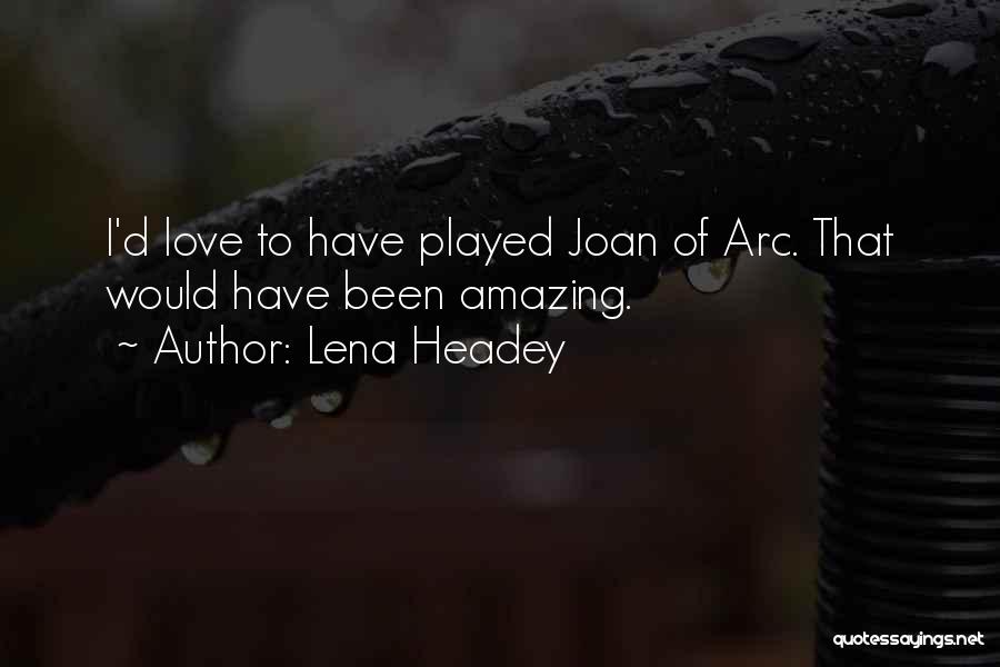 Lena Headey Quotes: I'd Love To Have Played Joan Of Arc. That Would Have Been Amazing.