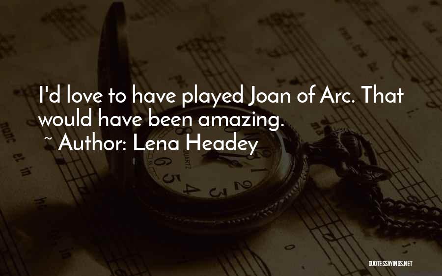 Lena Headey Quotes: I'd Love To Have Played Joan Of Arc. That Would Have Been Amazing.