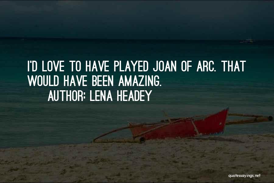 Lena Headey Quotes: I'd Love To Have Played Joan Of Arc. That Would Have Been Amazing.