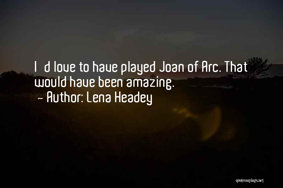 Lena Headey Quotes: I'd Love To Have Played Joan Of Arc. That Would Have Been Amazing.