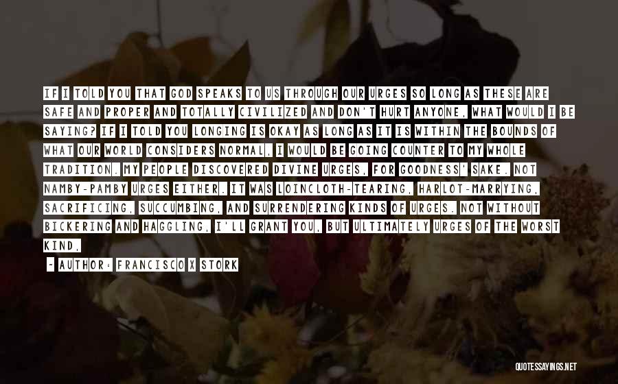 Francisco X Stork Quotes: If I Told You That God Speaks To Us Through Our Urges So Long As These Are Safe And Proper