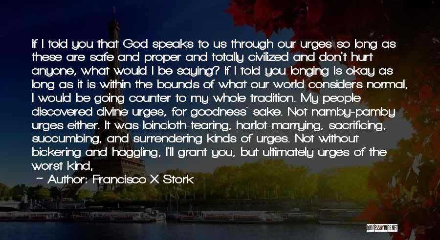 Francisco X Stork Quotes: If I Told You That God Speaks To Us Through Our Urges So Long As These Are Safe And Proper