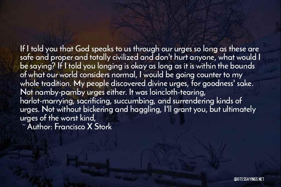 Francisco X Stork Quotes: If I Told You That God Speaks To Us Through Our Urges So Long As These Are Safe And Proper