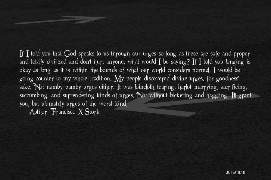 Francisco X Stork Quotes: If I Told You That God Speaks To Us Through Our Urges So Long As These Are Safe And Proper