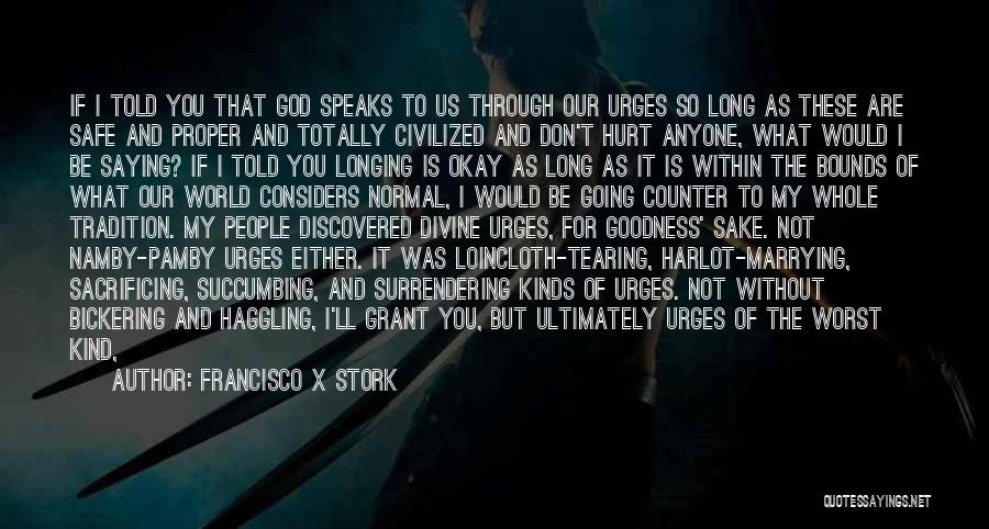 Francisco X Stork Quotes: If I Told You That God Speaks To Us Through Our Urges So Long As These Are Safe And Proper