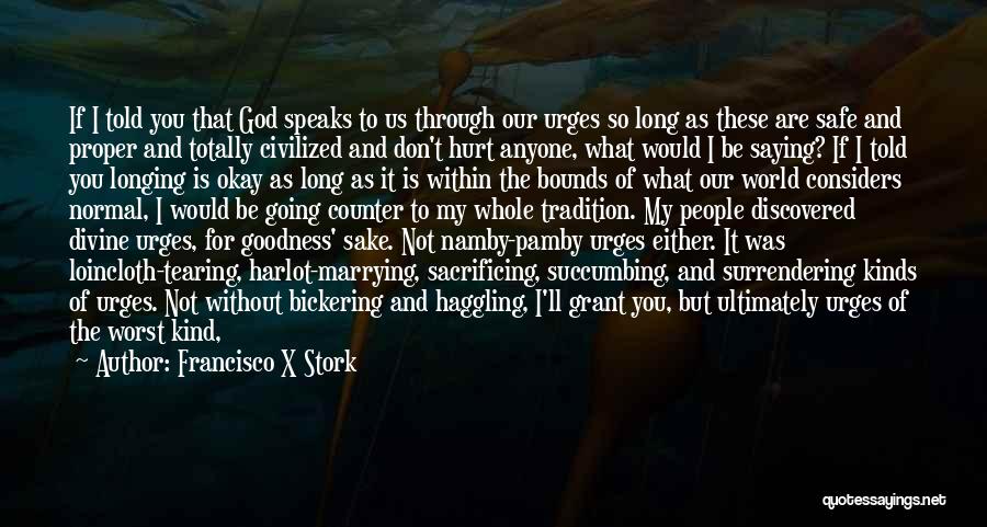 Francisco X Stork Quotes: If I Told You That God Speaks To Us Through Our Urges So Long As These Are Safe And Proper