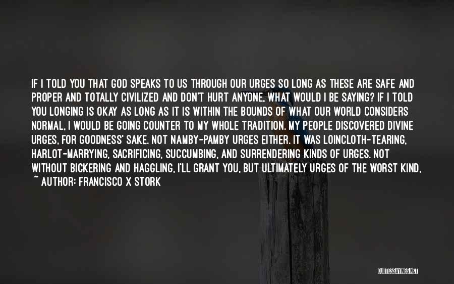 Francisco X Stork Quotes: If I Told You That God Speaks To Us Through Our Urges So Long As These Are Safe And Proper