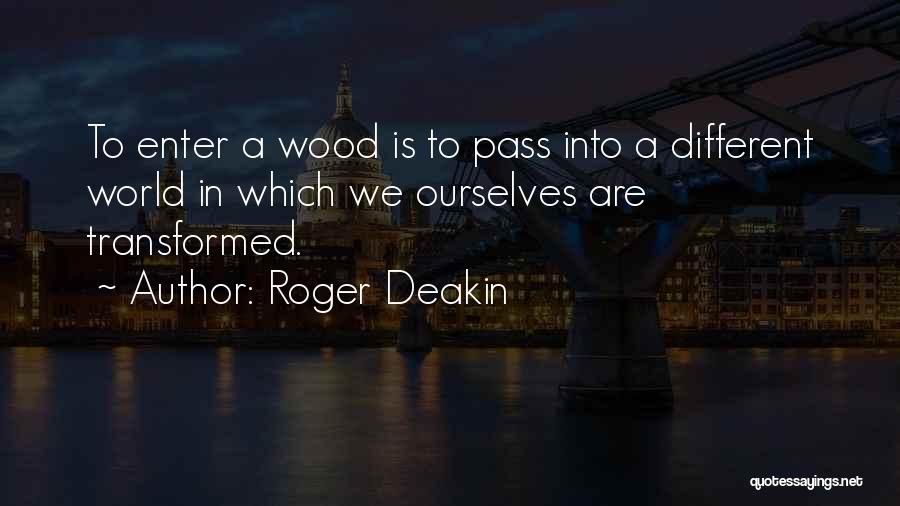 Roger Deakin Quotes: To Enter A Wood Is To Pass Into A Different World In Which We Ourselves Are Transformed.