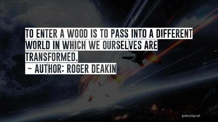 Roger Deakin Quotes: To Enter A Wood Is To Pass Into A Different World In Which We Ourselves Are Transformed.