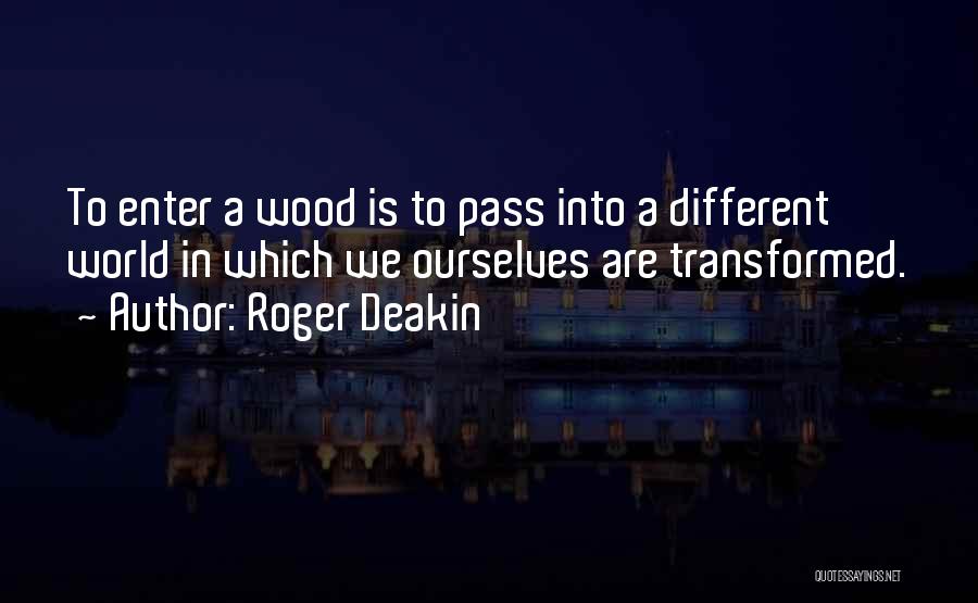 Roger Deakin Quotes: To Enter A Wood Is To Pass Into A Different World In Which We Ourselves Are Transformed.