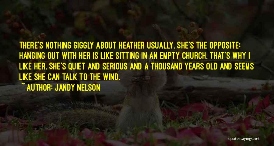 Jandy Nelson Quotes: There's Nothing Giggly About Heather Usually. She's The Opposite; Hanging Out With Her Is Like Sitting In An Empty Church.