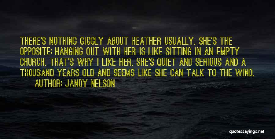 Jandy Nelson Quotes: There's Nothing Giggly About Heather Usually. She's The Opposite; Hanging Out With Her Is Like Sitting In An Empty Church.