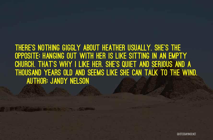 Jandy Nelson Quotes: There's Nothing Giggly About Heather Usually. She's The Opposite; Hanging Out With Her Is Like Sitting In An Empty Church.