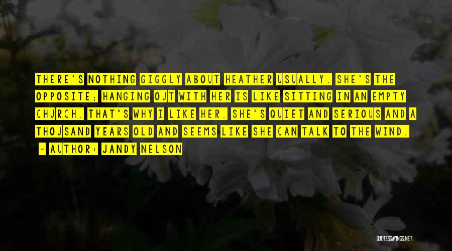 Jandy Nelson Quotes: There's Nothing Giggly About Heather Usually. She's The Opposite; Hanging Out With Her Is Like Sitting In An Empty Church.