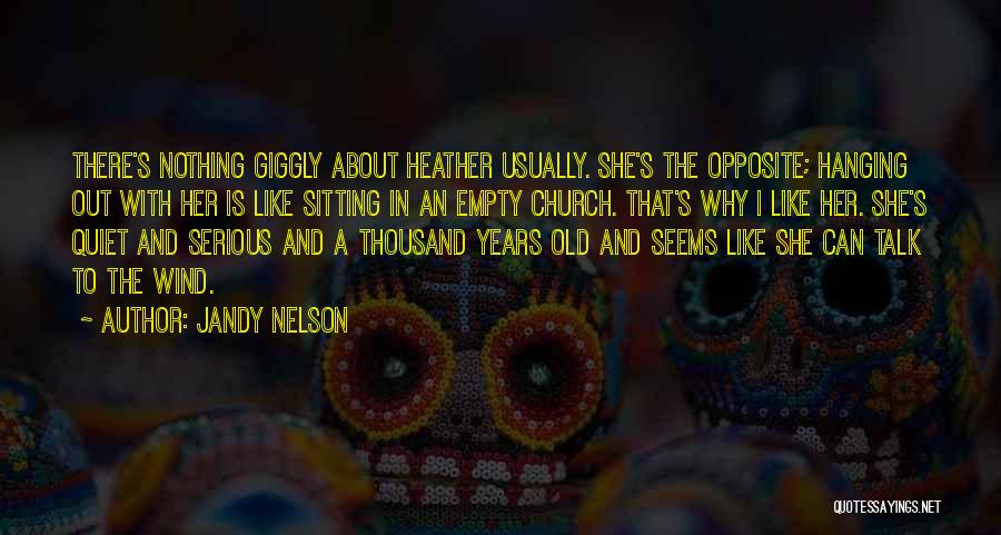 Jandy Nelson Quotes: There's Nothing Giggly About Heather Usually. She's The Opposite; Hanging Out With Her Is Like Sitting In An Empty Church.