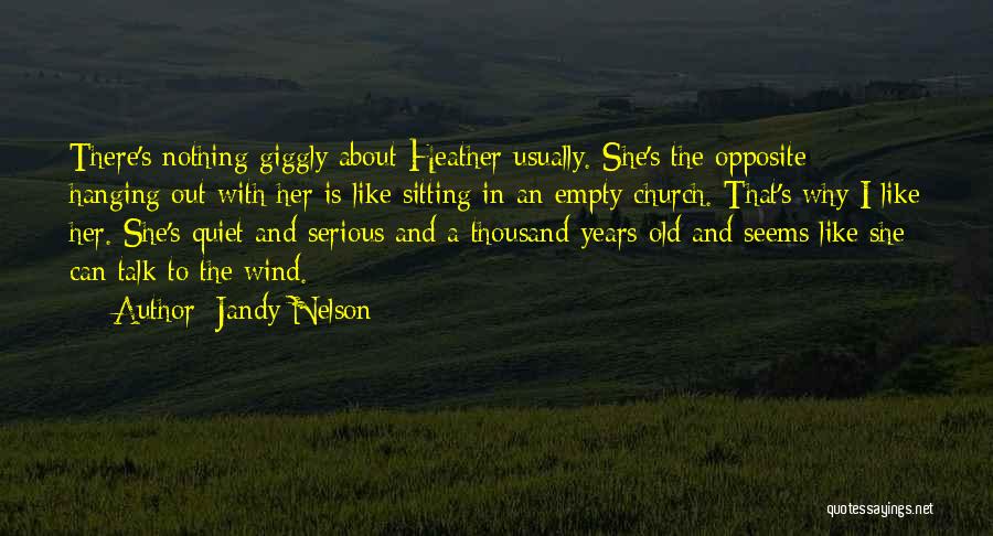 Jandy Nelson Quotes: There's Nothing Giggly About Heather Usually. She's The Opposite; Hanging Out With Her Is Like Sitting In An Empty Church.