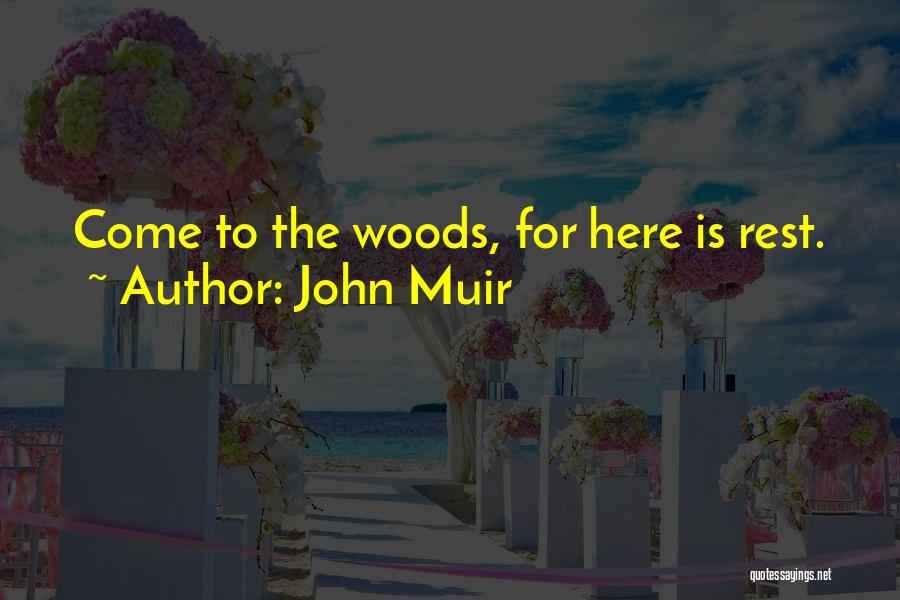 John Muir Quotes: Come To The Woods, For Here Is Rest.
