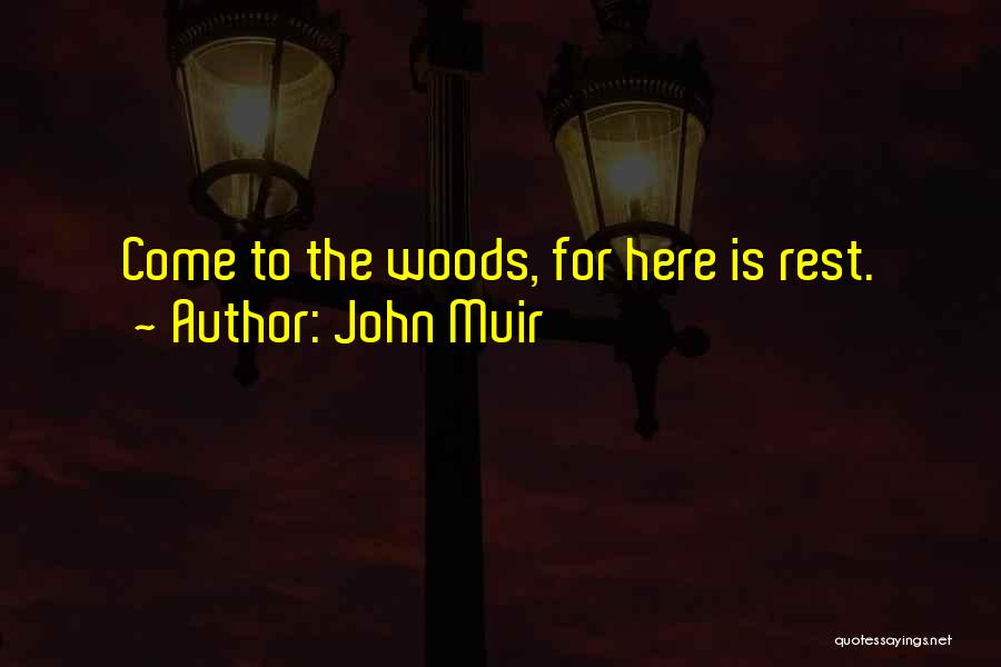 John Muir Quotes: Come To The Woods, For Here Is Rest.