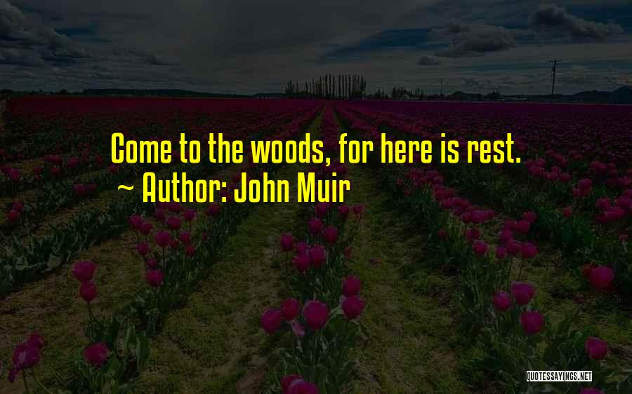 John Muir Quotes: Come To The Woods, For Here Is Rest.