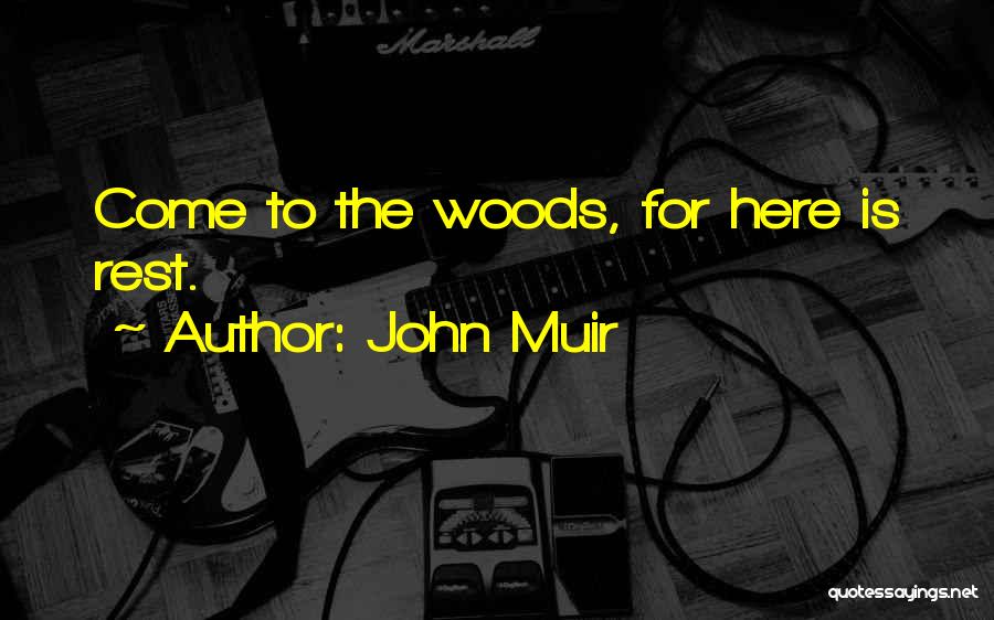 John Muir Quotes: Come To The Woods, For Here Is Rest.