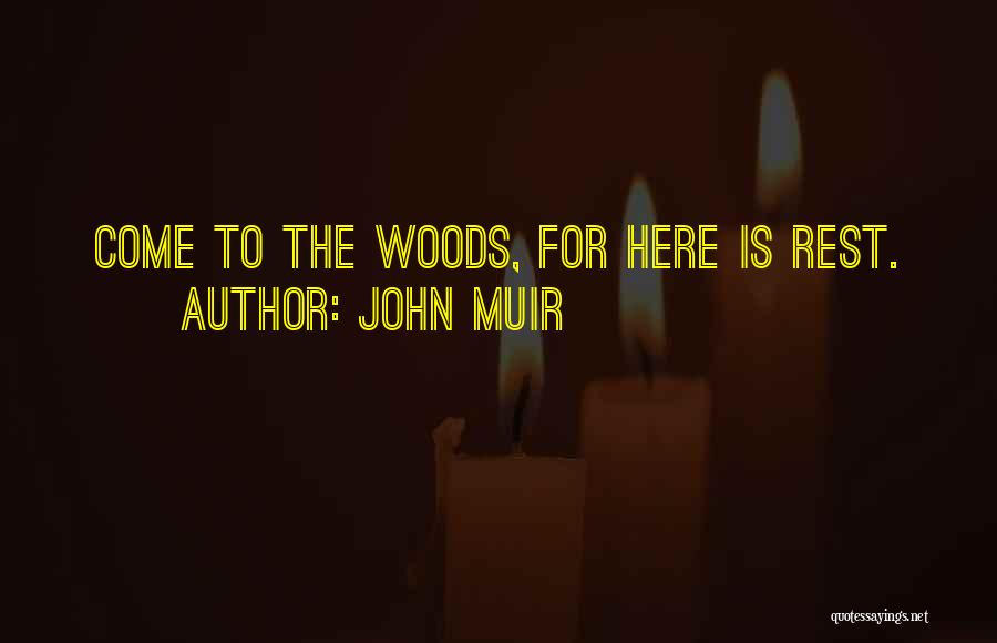 John Muir Quotes: Come To The Woods, For Here Is Rest.