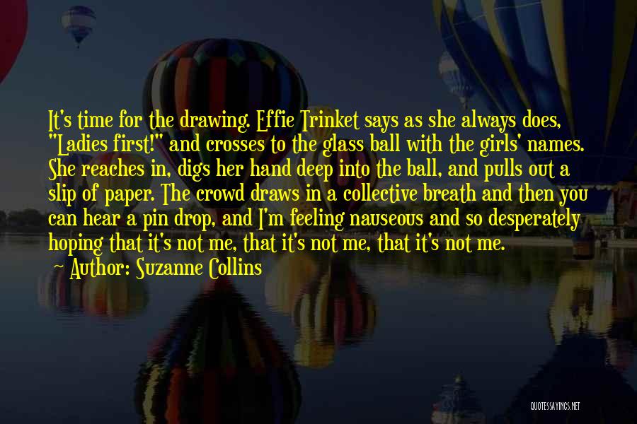 Suzanne Collins Quotes: It's Time For The Drawing. Effie Trinket Says As She Always Does, Ladies First! And Crosses To The Glass Ball