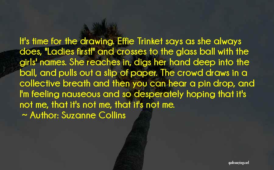 Suzanne Collins Quotes: It's Time For The Drawing. Effie Trinket Says As She Always Does, Ladies First! And Crosses To The Glass Ball