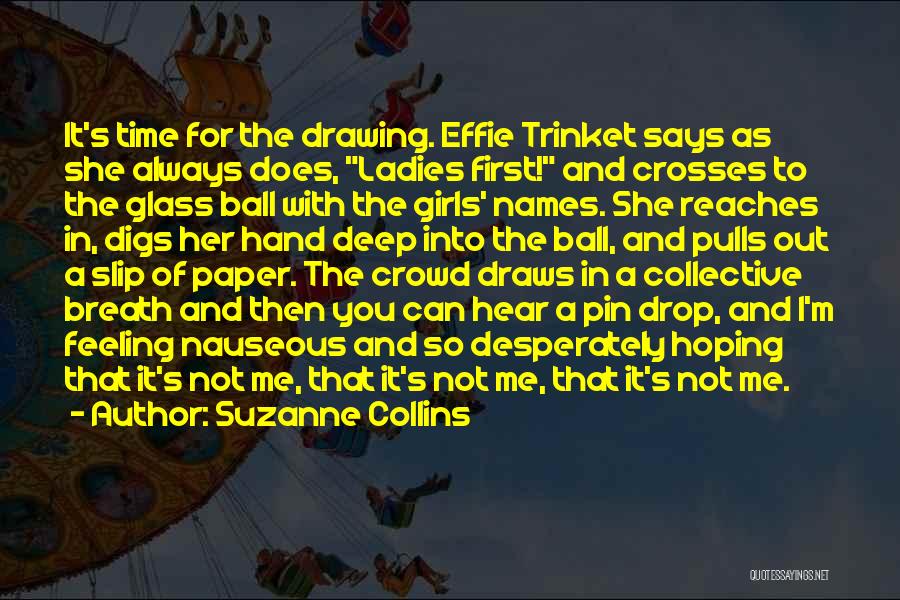 Suzanne Collins Quotes: It's Time For The Drawing. Effie Trinket Says As She Always Does, Ladies First! And Crosses To The Glass Ball