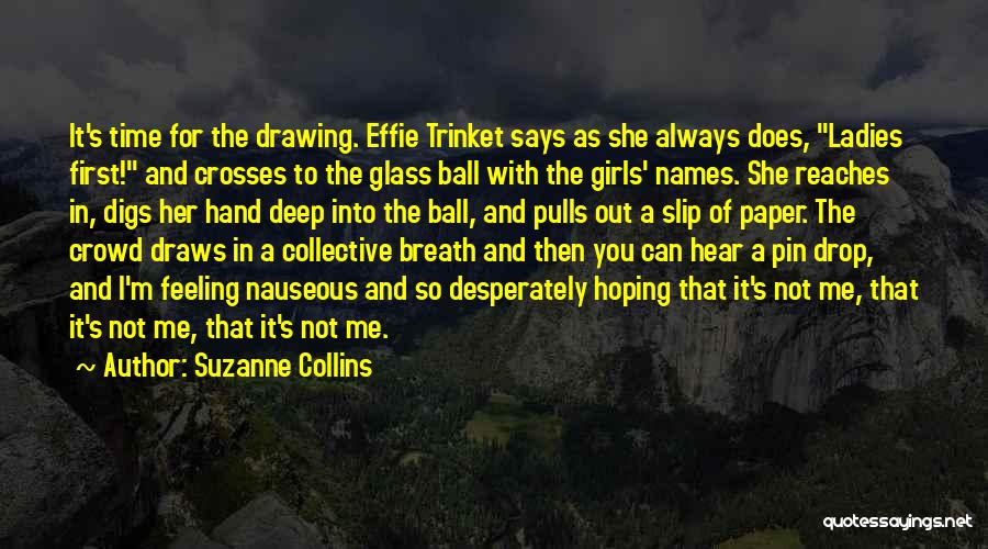 Suzanne Collins Quotes: It's Time For The Drawing. Effie Trinket Says As She Always Does, Ladies First! And Crosses To The Glass Ball