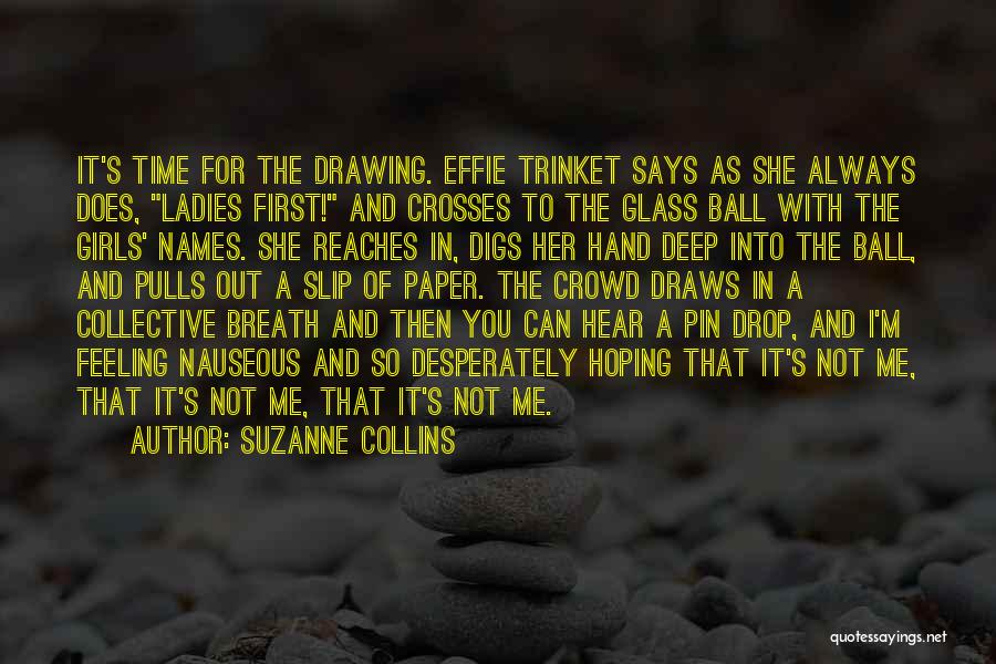 Suzanne Collins Quotes: It's Time For The Drawing. Effie Trinket Says As She Always Does, Ladies First! And Crosses To The Glass Ball