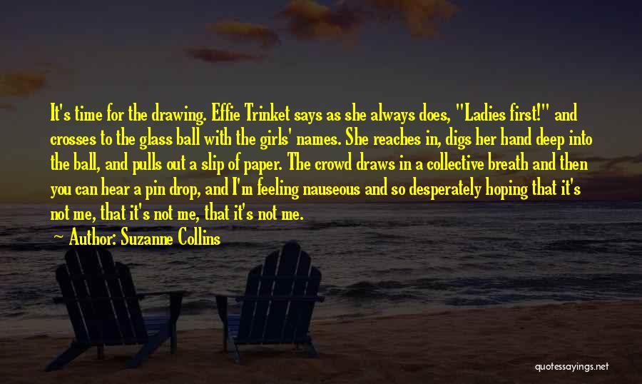 Suzanne Collins Quotes: It's Time For The Drawing. Effie Trinket Says As She Always Does, Ladies First! And Crosses To The Glass Ball