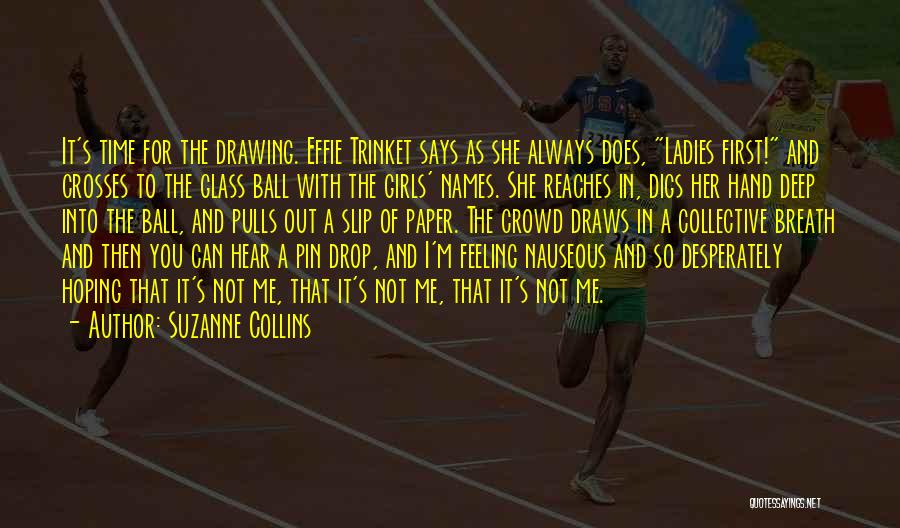 Suzanne Collins Quotes: It's Time For The Drawing. Effie Trinket Says As She Always Does, Ladies First! And Crosses To The Glass Ball