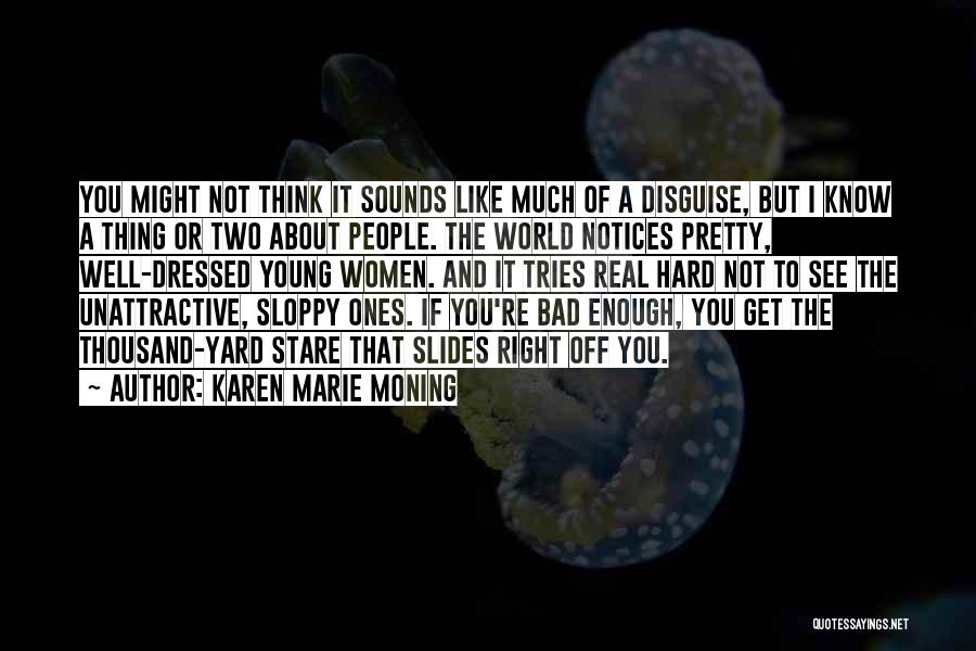 Karen Marie Moning Quotes: You Might Not Think It Sounds Like Much Of A Disguise, But I Know A Thing Or Two About People.