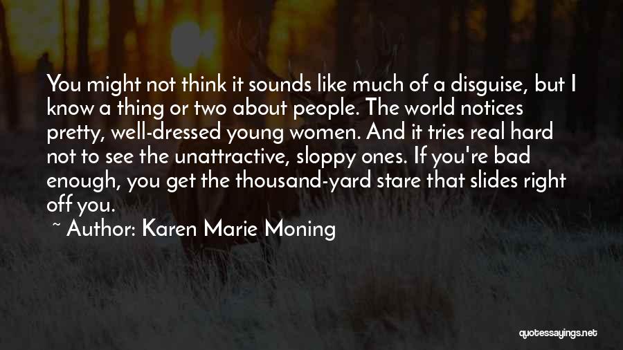 Karen Marie Moning Quotes: You Might Not Think It Sounds Like Much Of A Disguise, But I Know A Thing Or Two About People.