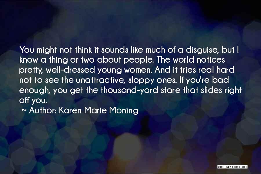 Karen Marie Moning Quotes: You Might Not Think It Sounds Like Much Of A Disguise, But I Know A Thing Or Two About People.