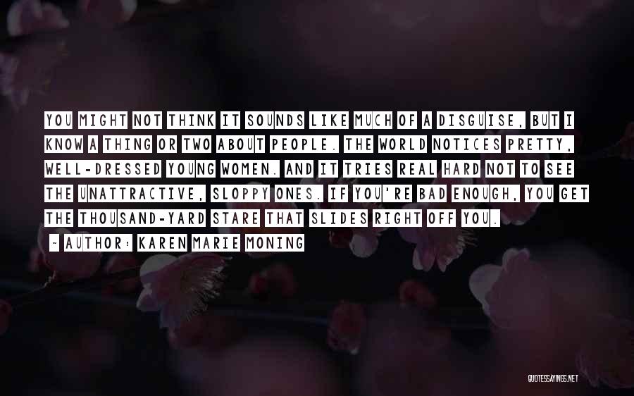 Karen Marie Moning Quotes: You Might Not Think It Sounds Like Much Of A Disguise, But I Know A Thing Or Two About People.