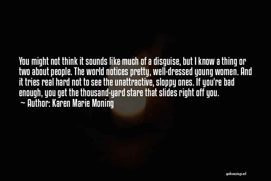 Karen Marie Moning Quotes: You Might Not Think It Sounds Like Much Of A Disguise, But I Know A Thing Or Two About People.