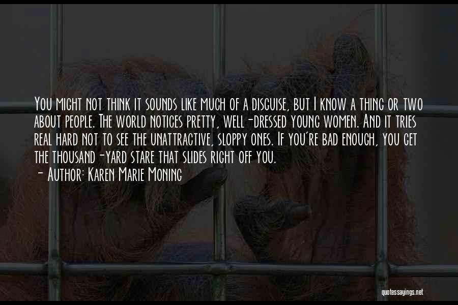 Karen Marie Moning Quotes: You Might Not Think It Sounds Like Much Of A Disguise, But I Know A Thing Or Two About People.