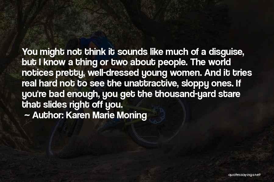 Karen Marie Moning Quotes: You Might Not Think It Sounds Like Much Of A Disguise, But I Know A Thing Or Two About People.