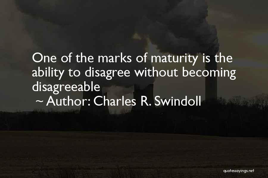 Charles R. Swindoll Quotes: One Of The Marks Of Maturity Is The Ability To Disagree Without Becoming Disagreeable