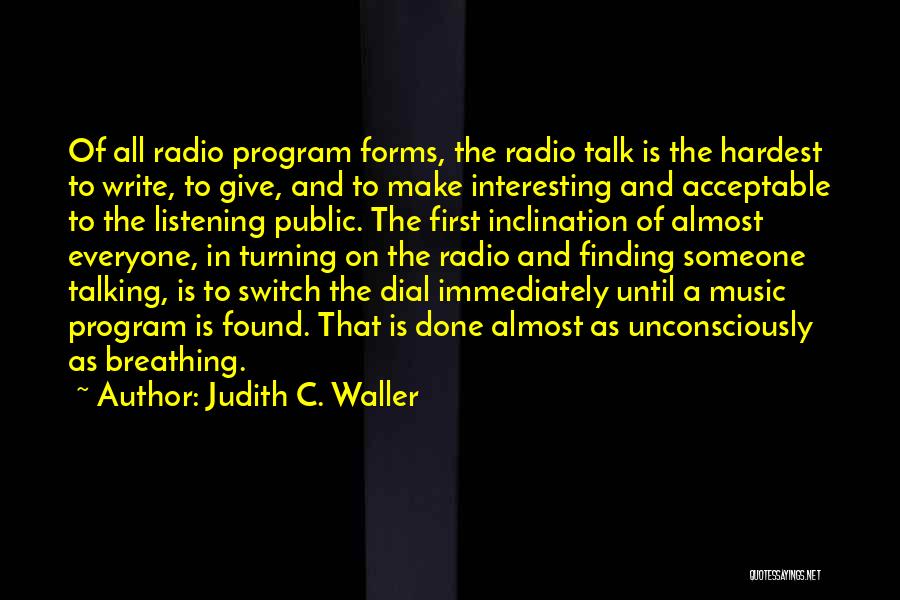 Judith C. Waller Quotes: Of All Radio Program Forms, The Radio Talk Is The Hardest To Write, To Give, And To Make Interesting And