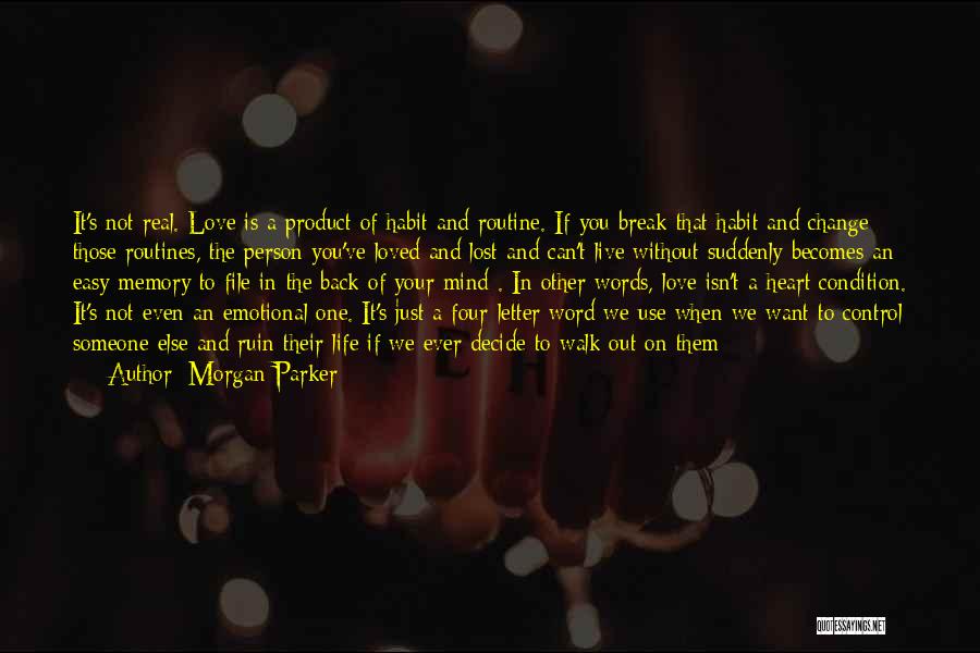 Morgan Parker Quotes: It's Not Real. Love Is A Product Of Habit And Routine. If You Break That Habit And Change Those Routines,