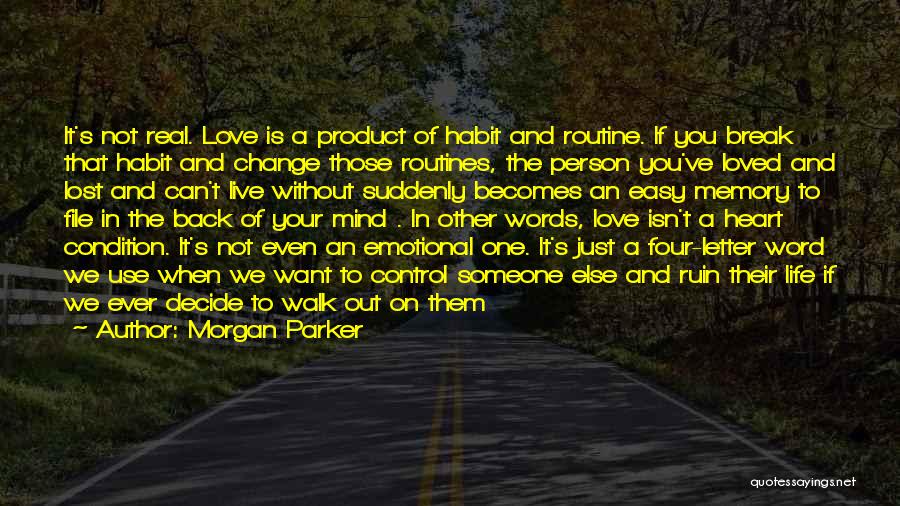 Morgan Parker Quotes: It's Not Real. Love Is A Product Of Habit And Routine. If You Break That Habit And Change Those Routines,