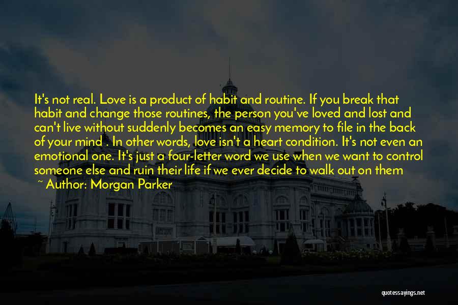 Morgan Parker Quotes: It's Not Real. Love Is A Product Of Habit And Routine. If You Break That Habit And Change Those Routines,