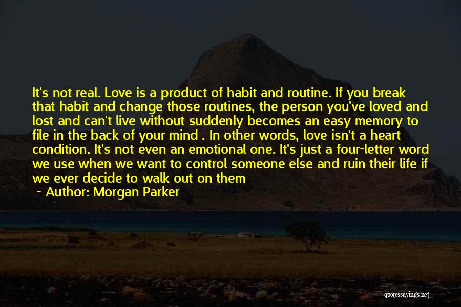 Morgan Parker Quotes: It's Not Real. Love Is A Product Of Habit And Routine. If You Break That Habit And Change Those Routines,