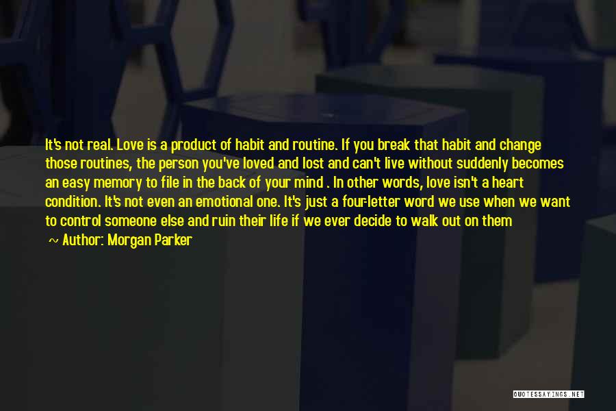 Morgan Parker Quotes: It's Not Real. Love Is A Product Of Habit And Routine. If You Break That Habit And Change Those Routines,