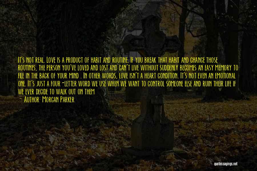 Morgan Parker Quotes: It's Not Real. Love Is A Product Of Habit And Routine. If You Break That Habit And Change Those Routines,