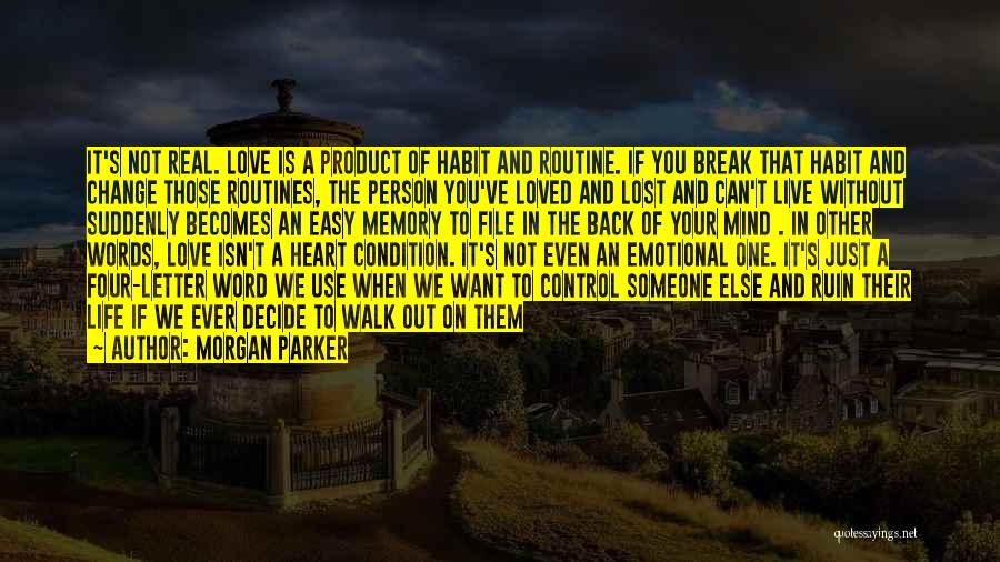 Morgan Parker Quotes: It's Not Real. Love Is A Product Of Habit And Routine. If You Break That Habit And Change Those Routines,