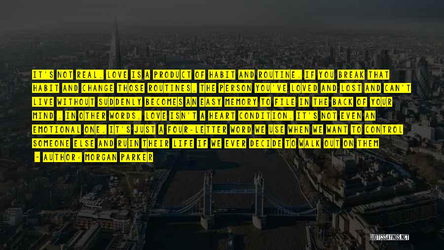 Morgan Parker Quotes: It's Not Real. Love Is A Product Of Habit And Routine. If You Break That Habit And Change Those Routines,