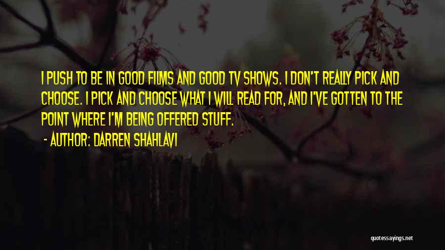 Darren Shahlavi Quotes: I Push To Be In Good Films And Good Tv Shows. I Don't Really Pick And Choose. I Pick And